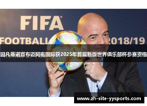 因凡蒂诺宣布迈阿密国际获2025年首届新版世界俱乐部杯参赛资格