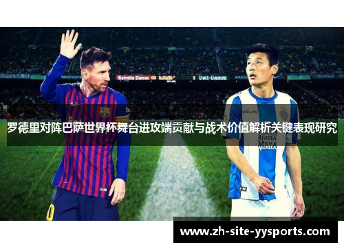 罗德里对阵巴萨世界杯舞台进攻端贡献与战术价值解析关键表现研究