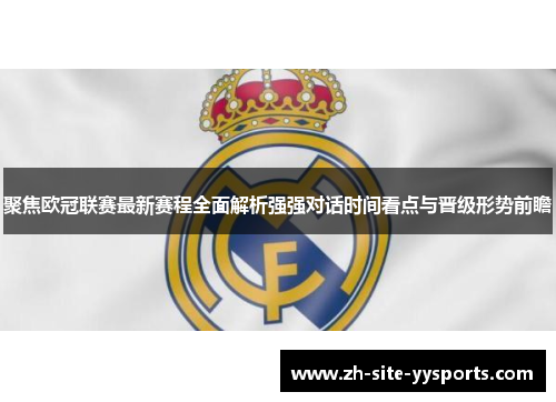 聚焦欧冠联赛最新赛程全面解析强强对话时间看点与晋级形势前瞻 聚焦欧冠联赛最新赛程全面解析强强对话时间看点与晋级形势前瞻
