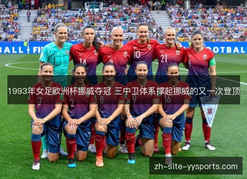 1993年女足欧洲杯挪威夺冠 三中卫体系撑起挪威的又一次登顶 1993年女足欧洲杯挪威夺冠 三中卫体系撑起挪威的又一次登顶