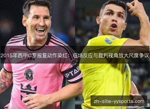 2015年西甲C罗报复动作染红：临场反应与裁判视角放大尺度争议
